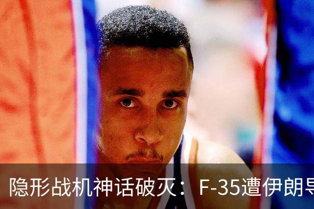 隐形战机神话破灭：F-35遭伊朗导弹锁定击中